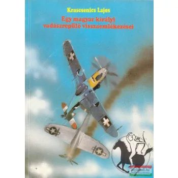   Krascsenics Lajos - Egy magyar királyi vadászrepülő visszaemlékezései
