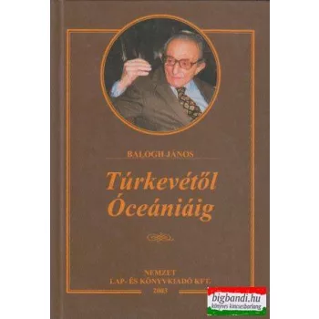 Balogh János - Túrkevétől Óceániáig