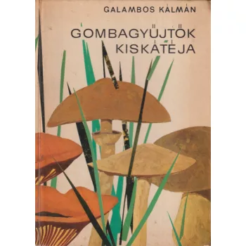 Galambos Kálmán - Gombagyűjtők kiskátéja