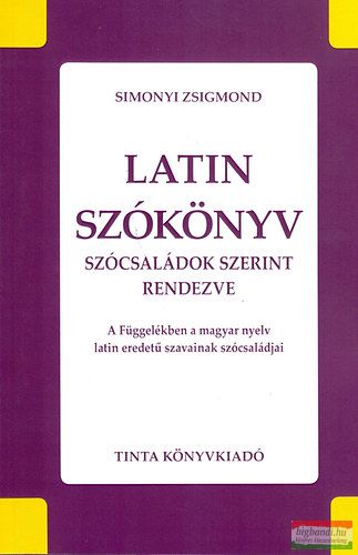 Simonyi Zsigmond - Latin szókönyv - Szócsaládok szerint rendezve - A függelékben a magyar nyelv latin eredetű szavainak szócsaládjai 