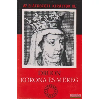   Maurice Druon - Korona és méreg - Az elátkozott királyok III.