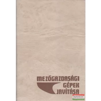   Dr. Ember Mihály, Dr. Jánossy Gyula, Dr. Szijjártó Oszkár - Mezőgazdasági gépek javítása