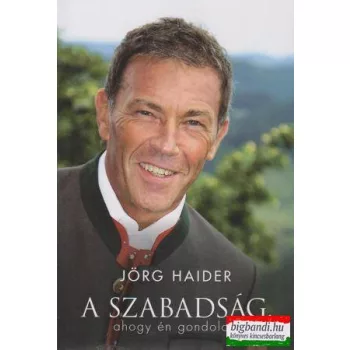 Jörg Haider - A szabadság, ahogy én gondolom