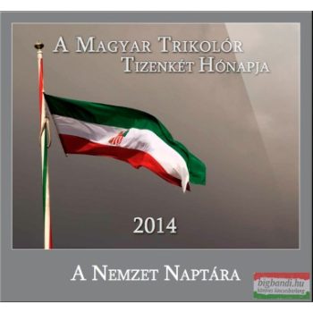   A Magyar Trikolór Tizenkét Hónapja - A Nemzet Naptára 2014