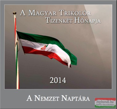 A Magyar Trikolór Tizenkét Hónapja - A Nemzet Naptára 2014