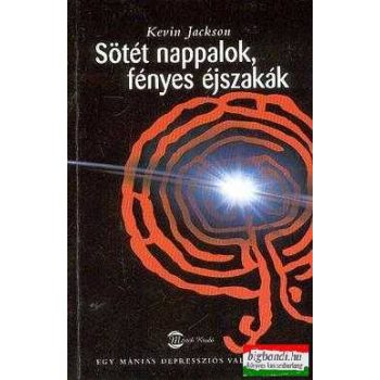   Sötét nappalok,fényes éjszakák - Egy mániás depressziós vallomásai