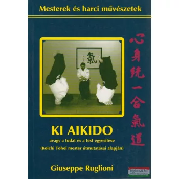   Ki Aikido - avagy a tudat és a test egyesítése (Koichi Tohei mester útmutatása alapján)