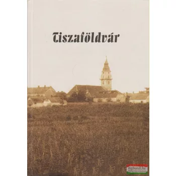   Kelemen Éva, Pató Mária, Szlankó István szerk. - Tiszaföldvár