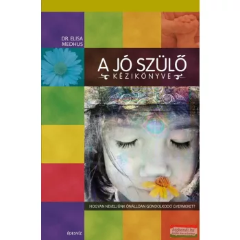 Dr. Elisa Medhus - A jó szülő kézikönyve