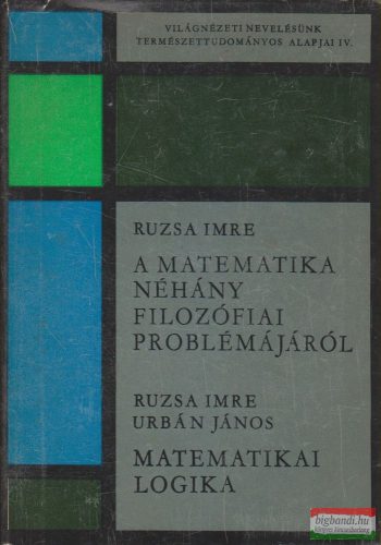 Ruzsa Imre - A matematika néhány filozófiai problémájáról / Ruzsa Imre, Urbán János - Matematikai logika