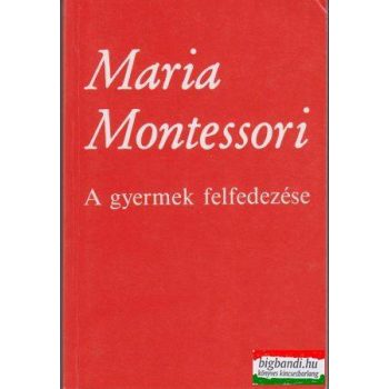 Maria Montessori - A gyermek felfedezése