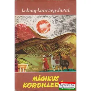   Bernard Lelong, Jean-Luc Lancrey-Javal - Mágikus kordillerák