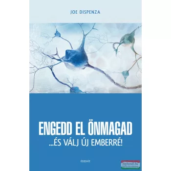 Joe Dispenza - Engedd el önmagad...és válj új emberré!