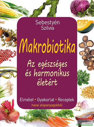 Sebestyén Szilvia - Makrobiotika - Az egészséges és harmonikus életért 
