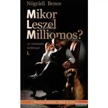   Nógrádi Bence - Mikor leszel milliomos? - Az üzletépítés kézikönyve I. (új kiadás)