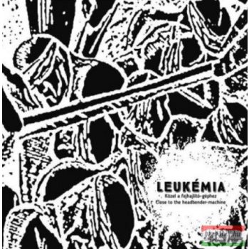   Leukémia - Közel a fejhajlító-géphez / Close to the Headbender-Machine (vinyl) LP