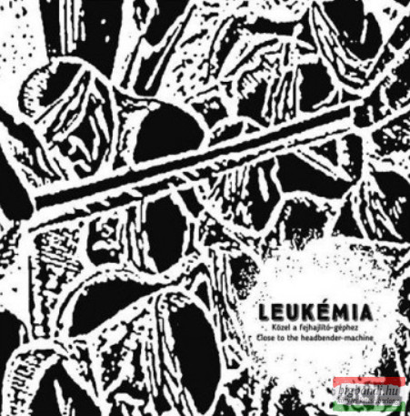 Leukémia - Közel a fejhajlító-géphez / Close to the Headbender-Machine (vinyl) LP