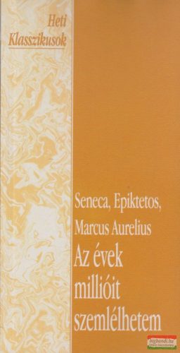 Marcus Aurelius, Seneca, Epiktétosz - Az évek millióit szemlélhetem