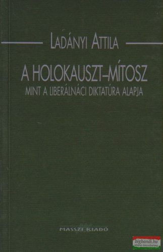 Ladányi Attila - A Holokauszt-mítosz, mint a liberálnáci diktatúra alapja 