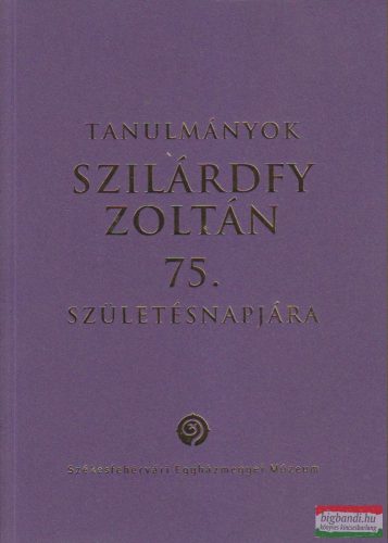 Smohay András szerk. - Tanulmányok Szilárdfy Zoltán 75. születésnapjára 