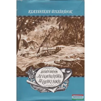 Alfred Brehm - Az Egyenlítőtől az Északi-fokig