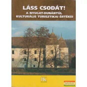   Jósa Judit és Kukor Ferenc - Láss csodát! A Nyugat-Dunántúl kulturális turisztikai értékei