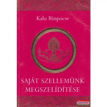   Kalu Rinpocse - Saját szellemünk megszelídítése / Paltrul Rinpocse - Lényegi tanítások a két etikáról 