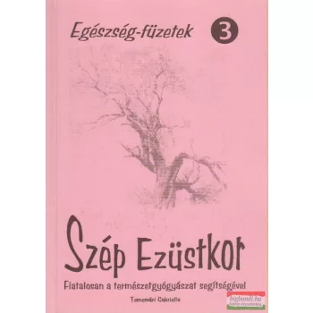   Temesvári Gabriella - Szép Ezüstkor - Fiatalosan a természetgyógyászat segítségével