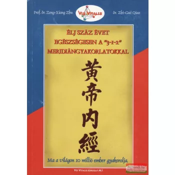   Prof. Dr. Zong-Xiang Zhu - Dr. Zhi-Gui Qiao - Élj száz évet egészségesen a "3-1-2" meridiángyakorlatokkal