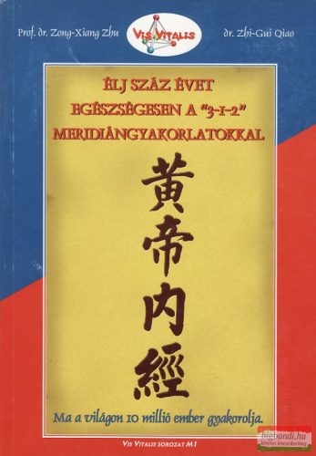 Prof. Dr. Zong-Xiang Zhu - Dr. Zhi-Gui Qiao - Élj száz évet egészségesen a "3-1-2" meridiángyakorlatokkal