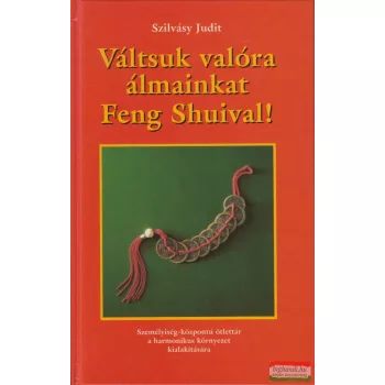 Szilvásy Judit - Váltsuk valóra álmainkat Feng Shuival!