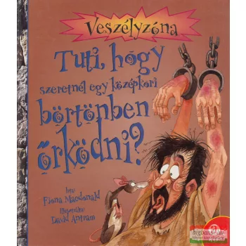   Fiona MacDonald - Tuti, hogy szeretnél egy középkori börtönben őrködni?