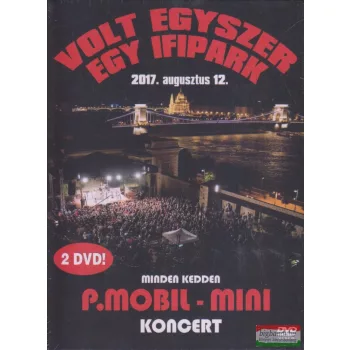   P. Mobil - Mini - Volt egyszer egy Ifipark 2017. augusztus 12. - 2DVD