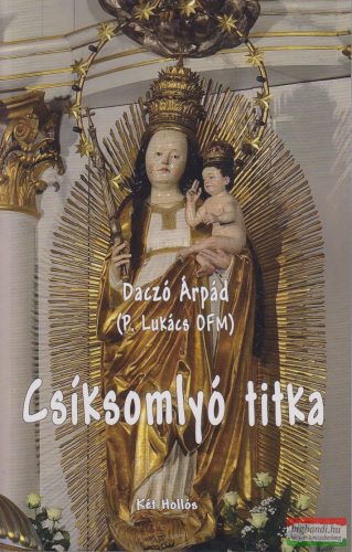 Daczó Árpád (P. Lukács O.F.M.) - Csíksomlyó titka - Mária-tisztelet a néphagyományban