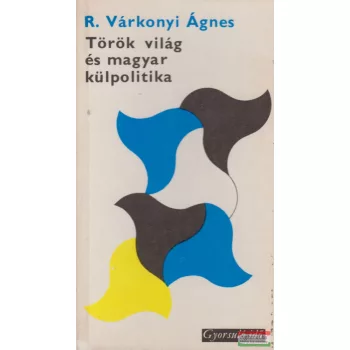 R. Várkonyi Ágnes - Török világ és magyar külpolitika