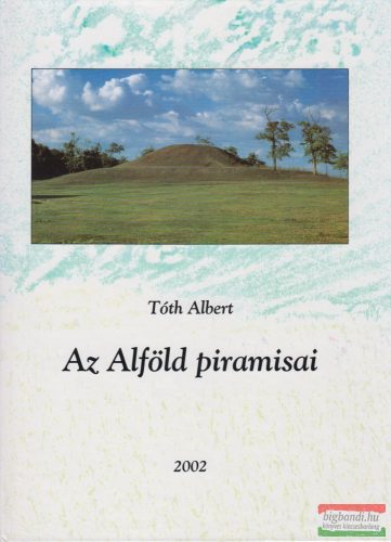 Tóth Albert szerk. - Az Alföld piramisai 