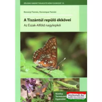  Baranyi Tamás - Korompai Tamás - A Tiszántúl repülő ékkövei - az Észak-Alföld nagylepkéi