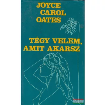 Joyce Carol Oates - Tégy velem, amit akarsz
