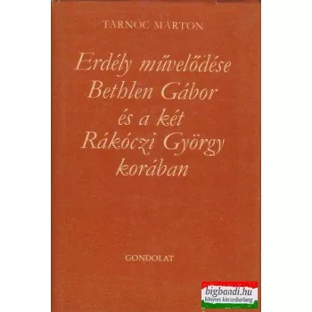   Erdély művelődése Bethlen Gábor és a két Rákóczi György korában
