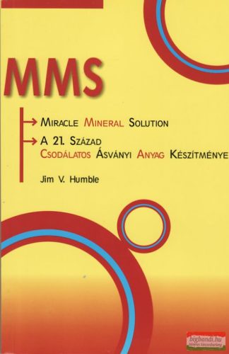 Jim V. Humble - MMS - Miracle Mineral Solution - A 21. Század Csodálatos Ásványi Anyag Készítménye