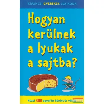 Nagy Boglárka  szerk. - Hogyan kerülnek a lyukak a sajtba?