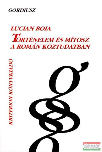 Lucian Boia - Történelem és mítosz a román köztudatban