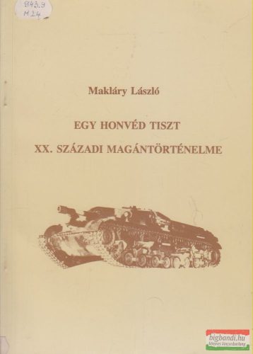 Makláry László - Egy honvéd tiszt XX. századi magántörténelme