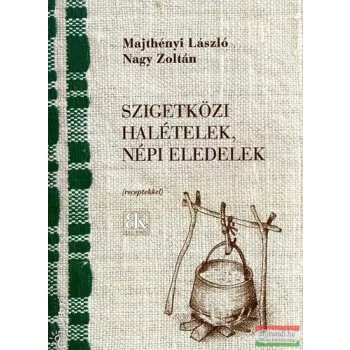   Majthényi László, Nagy Zoltán - Szigetközi halételek, népi eledelek - Receptekkel 