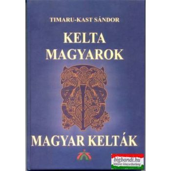 Timaru-Kast Sándor - Kelta magyarok, magyar kelták