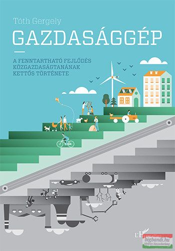 Dr. Tóth Gergely - Gazdasággép - A fenntartható fejlődés közgazdaságtanának kettős története