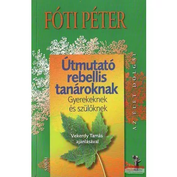   Fóti Péter - Útmutató rebellis tanároknak - Gyerekeknek és szülőknek 
