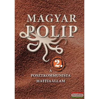   Magyar Bálint szerk., Vásárhelyi Júlia - Magyar polip 2. - A posztkommunista maffiaállam
