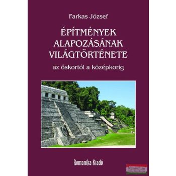   Farkas József - Építmények alapozásának világtörténete - Az őskortól a középkorig 