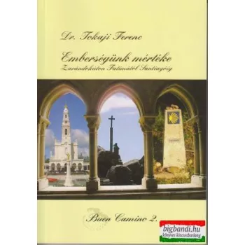   Dr. Tokaji Ferenc - Emberségünk mértéke - Zarándokúton Fatimától Santiagóig